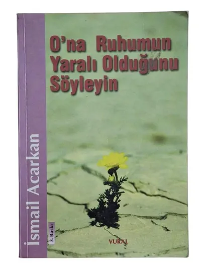 O'na Ruhumun Yaralı Olduğunu Söyleyin