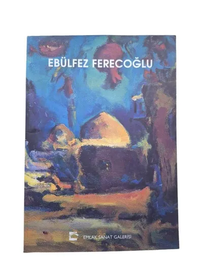 Ebülfez Ferecoğlu / Resim Sergisi Kataloğu 24 Ekim-13 Kasım 2000 Emlak Sanat Galerisi